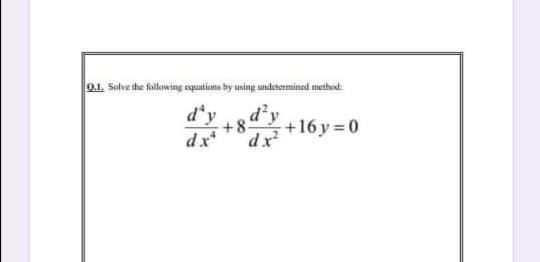 91. Solve the following oquations by using undeterminod method:
d*y
d²y
dx
+16 y 0
+8+
dx
