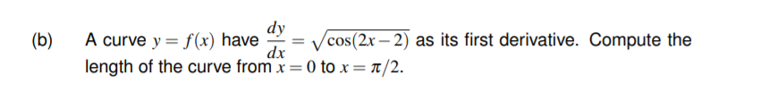 dy
(b)
A curve y = f(x) have
cos(2x – 2) as its first derivative. Compute the
dx
length of the curve from x = 0 to x = 1/2.
