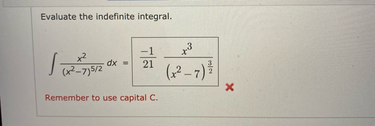 Evaluate the indefinite integral.
-1
x2
dx 3=
21
(x²–7)5/2
(² – 7)
Remember to use capital C.
