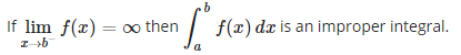 If lim f(x) =
oo then
| f(x) dx is an improper integral.
