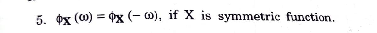 5. Ox (@) = ¢x (- w), if X is symmetric function.
