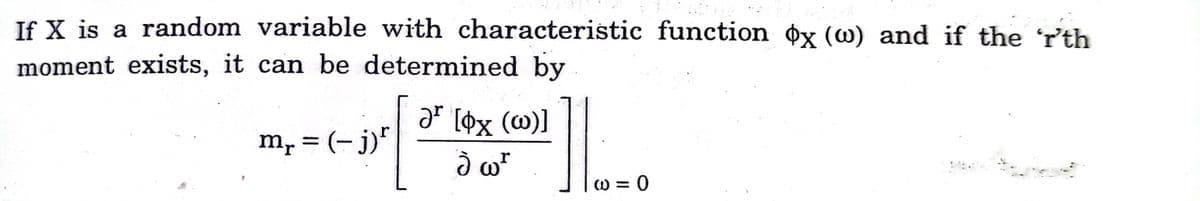 If X is a random variable with characteristic function ox (w) and if the 'r'th
moment exists, it can be determined by
ar [¢x (@)]
m, = (- j)"
r
W = 0
