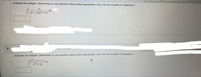 Evaluate the integral. (Remember to use absolute values where appropriate. Use C for the constant of integration.)
10
5.
Evaluate the Integral. (Remember to use absolute values where appropriate. Use C for the constant of integration.)
12
