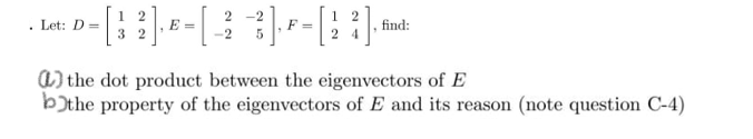1
· [3 2], ¤ - [ -2 -²3], ² - [2 ?].
E
Let: D=
find:
a) the dot product between the eigenvectors of E
the property of the eigenvectors of E and its reason (note question C-4)
