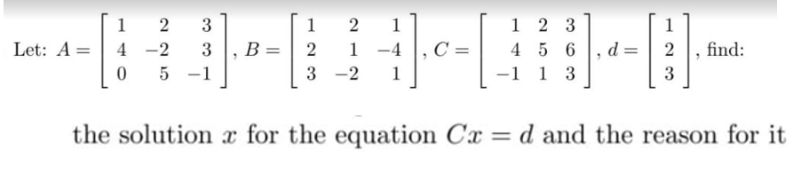 [123
+1.0 =
the solution for the equation Cx = d and the reason for it
Let: A =
1
2 3
4-2
3
0 5 -1
2
1 -4
3-2
123
456
-1 1 3
1
2
3
find: