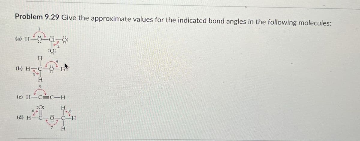 Problem 9.29 Give the approximate values for the indicated bond angles in the following molecules:
(a) H−O-
wote
H
(b) H─C
H
:O:
(c) H=C=C_H
ཏཏྭཱ
:O:
H
།
(d) H-C-O-C-H
H