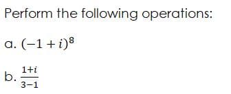 Perform the following operations:
a. (-1+ i)8
1+i
b.
3-1
