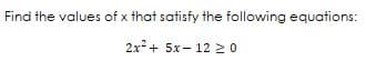 Find the values of x that satisfy the following equations:
2x+ 5x- 12 20
