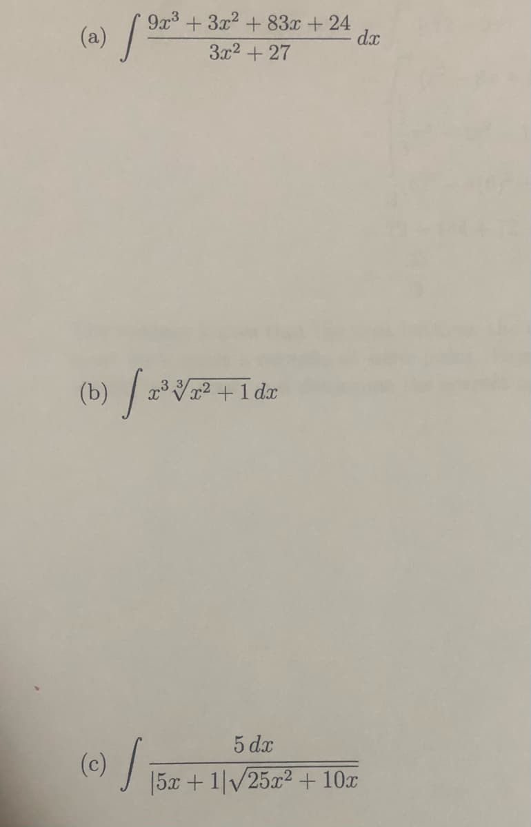 (a)
9x3 + 3x2 + 83x + 24
dx
3x2 +27
(b) /
x3 Vx² +1 dx
5 dx
(c) 157 + 1|V25x² + 10x
