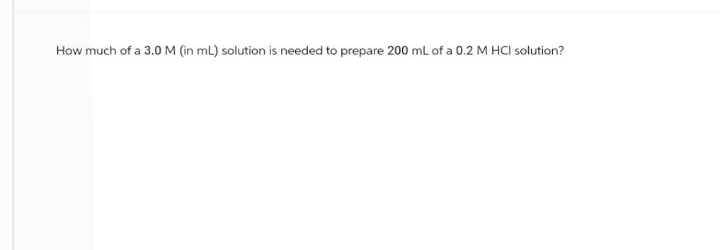 How much of a 3.0 M (in mL) solution is needed to prepare 200 mL of a 0.2 M HCl solution?