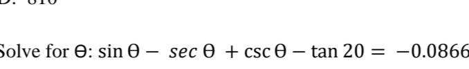 Solve for Ꮎ: sin Ꮎ - sec Ꮎ + csc Ꮎ - tan 20 = -0.0866