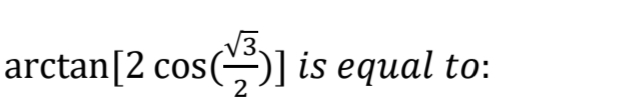 3.
arctan[2 cos(~~~)] is equal to:
2