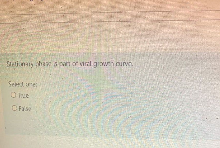 Stationary phase is part of viral growth curve.
Select one:
O True
O False
