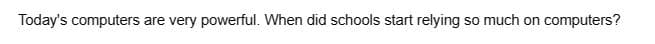 Today's computers are very powerful. When did schools start relying so much on computers?