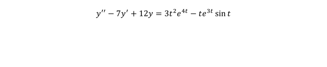 y" – 7y' + 12y = 3t?e4t – te3t sin t
