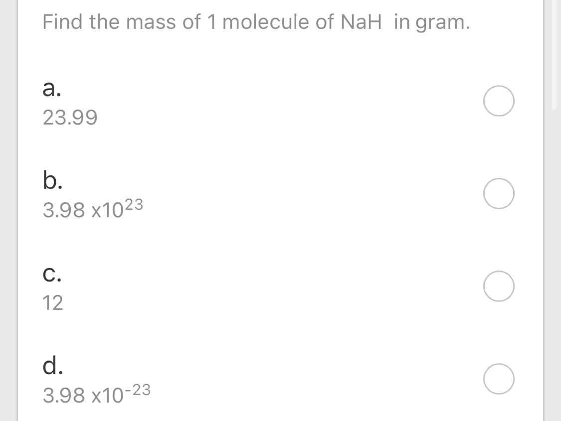 Find the mass of 1 molecule of NaH in gram.
а.
23.99
b.
3.98 x1023
С.
12
d.
3.98 x10-23
