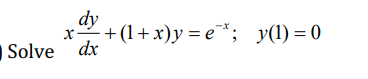 dy
X
Solve dx
+(1+x)y=e*; y(1)=0