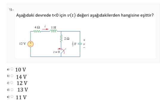 15-
Aşağıdaki devrede t<0 için v(t) değeri aşağıdakilerden hangisine eşittir?
IH
12 V
t=0
a) O 10 V
b) © 14 V
c)
12 V
d)O 13 V
e)
11 V
