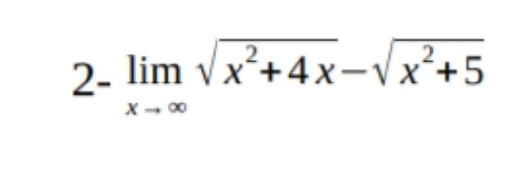 2
2
2- lim √√x²+4x-√x²+5
X-X