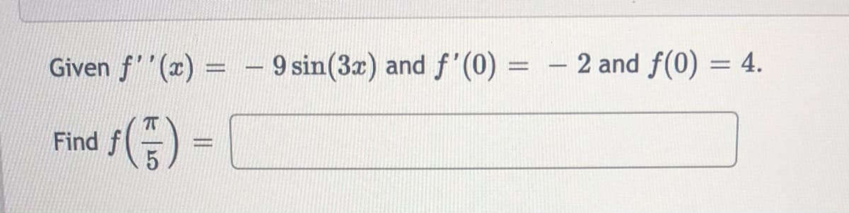 Given f''(x) = – 9 sin(3x) and f'(0)
- 2 and f(0) = 4.
%3D
%3D
(E) =
Find f
