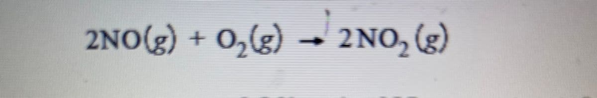 2NO(g) + 0,(g) –→ 2NO, (g)
