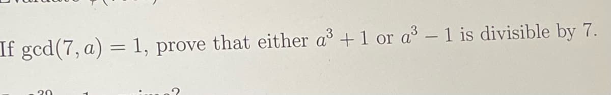 If gcd(7, a) = 1, prove that either a +1 or a – 1 is divisible by 7.
20
