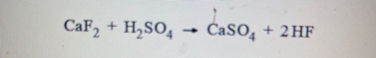 CASO4
+2 HF
CaF, + H,SO, → CaSO,

