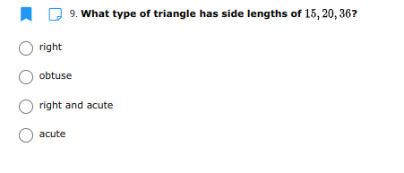 9. What type of triangle has side lengths of 15, 20, 36?
right
obtuse
right and acute
acute
