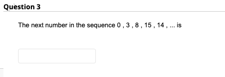 Question 3
The next number in the sequence 0,3 , 8, 15, 14 , ... is
