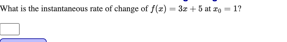 What is the instantaneous rate of change of f(x) = 3x + 5 at xo
1?
