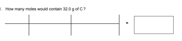 1. How many moles would contain 32.0 g of C?
II
