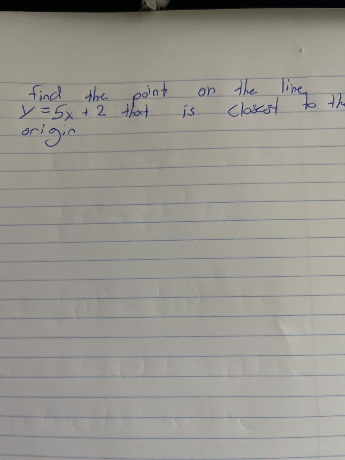 find the point
y = 5x + 2 that
origin
on the line
is closest to the