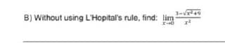 3-v49
B) Without using L'Hopital's rule, find: lim
