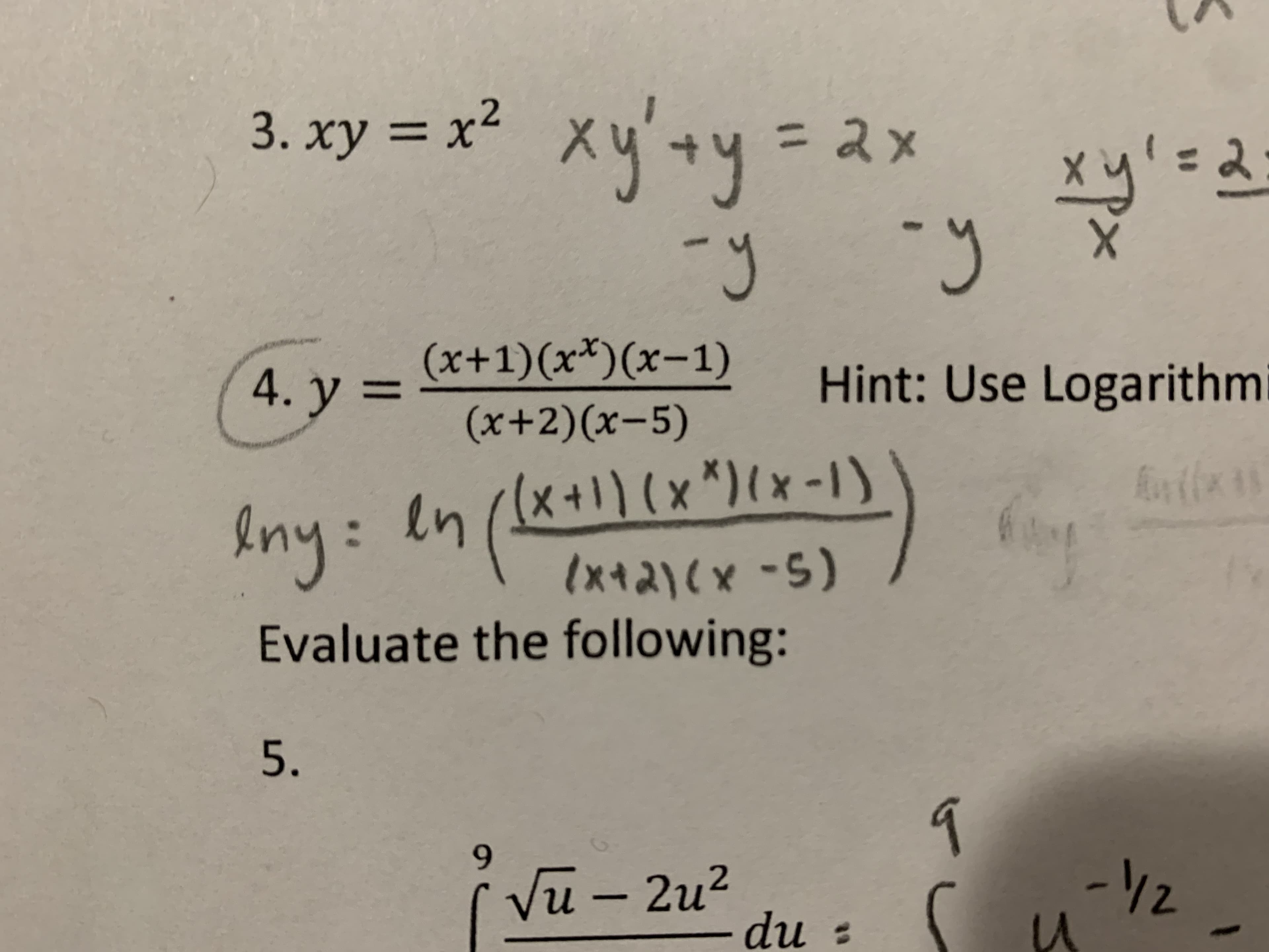 3. xy = x² Xy+y=
xy+y
3. ху — х*
xy'=d
X.
4-
2.
(x+1)(x*)(x-1)
%3D
Hint: Use Logarithm
4. y =
(x+2)(x-5)
en(x+1)(x*)(x-1)
(x+2)<x)
Evaluate the following:
en(les)
kny
5.
9.
-/2
( Vu –
2u²
du :
