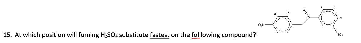 ON
15. At which position will fuming H2SO4 substitute fastest on the fol lowing compound?
wwwww
قلة
NO2