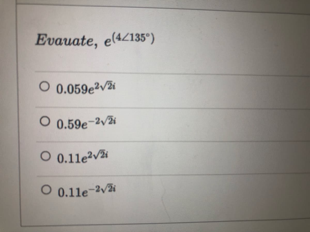 Evauate, e(42135°)
O 0.059e?vZi
O 0.59e-2/2i
O 0.11e?v2i
O 0.11e-2v2i
