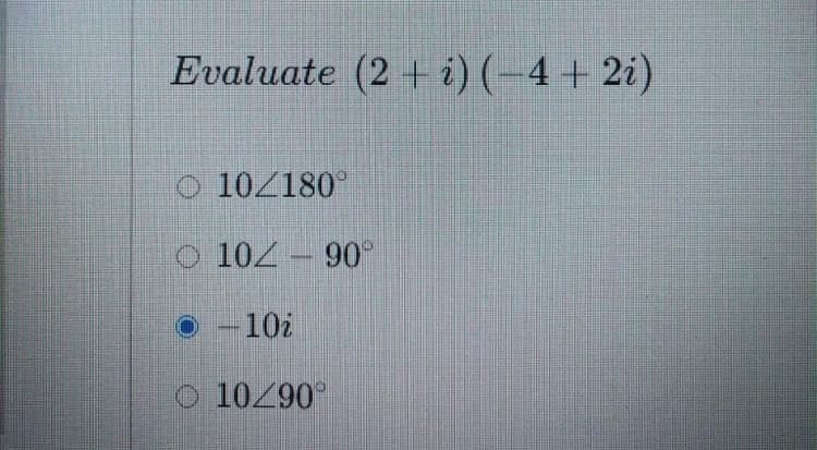 Evaluate (2 + i) (-4 + 2i)
O 10/180°
O 102-90
-10z
o 10290°
