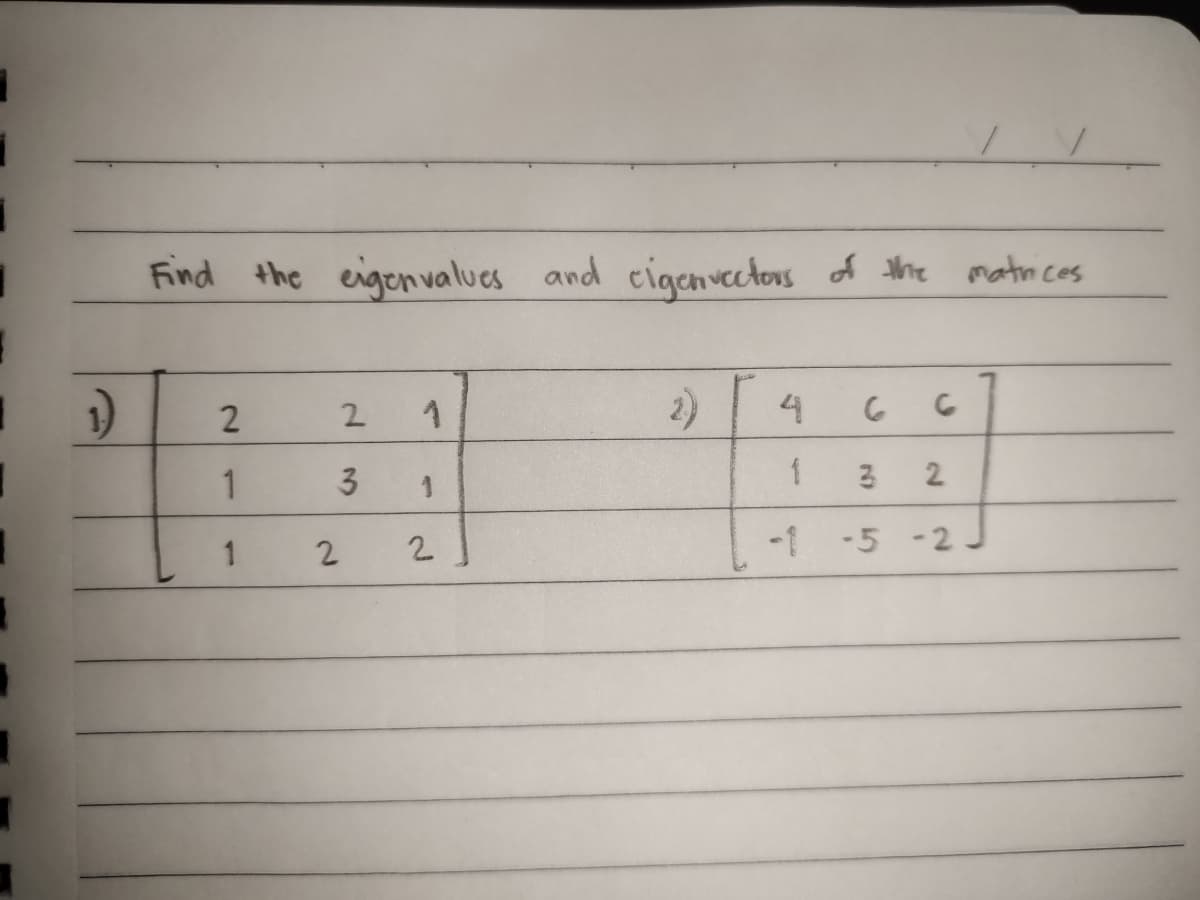 /
Find the eigenvalues and eigenvectors of the matrices
1)
2
2
1
2)
4
6
6
1
3
1
1
3
2
2
1
2
له
-1
-5 -2.