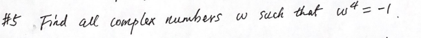 #5 Find all
complex numbers
и such that w4 =-1