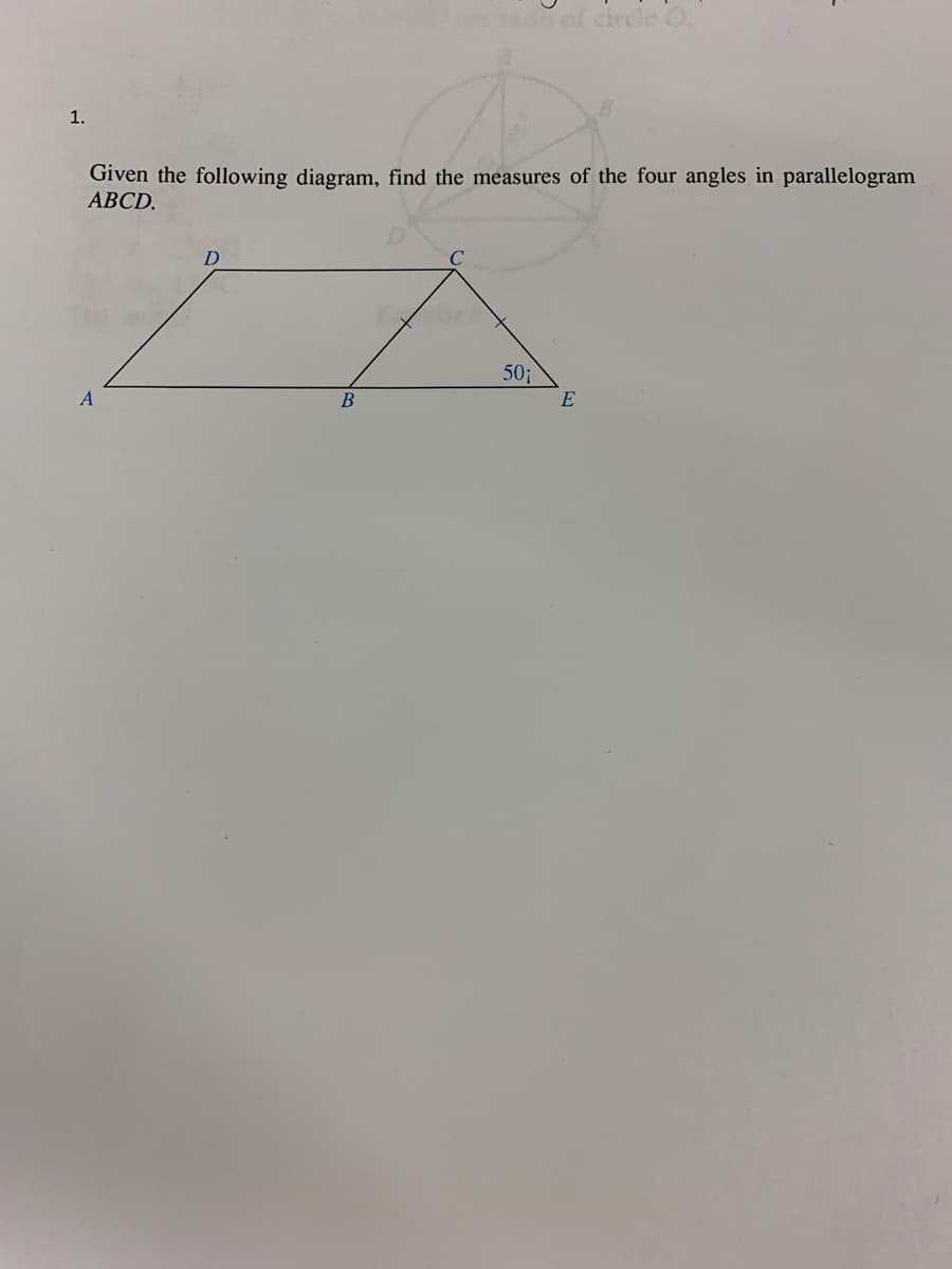 tad of circle O
1.
Given the following diagram, find the measures of the four angles in parallelogram
АВCD.
50;
E
