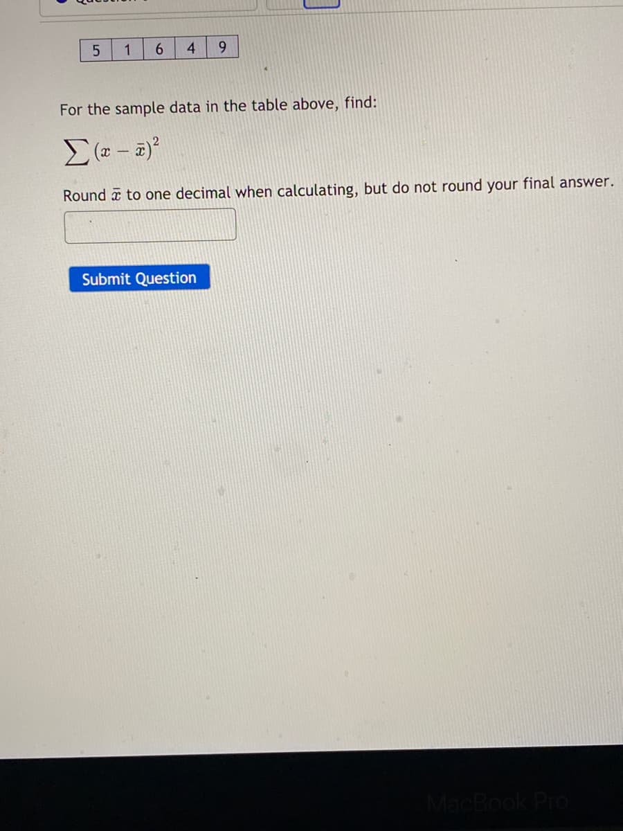 1
6.
4.
9.
For the sample data in the table above, find:
Round to one decimal when calculating, but do not round your final answer.
Submit Question
MacBook Pro
