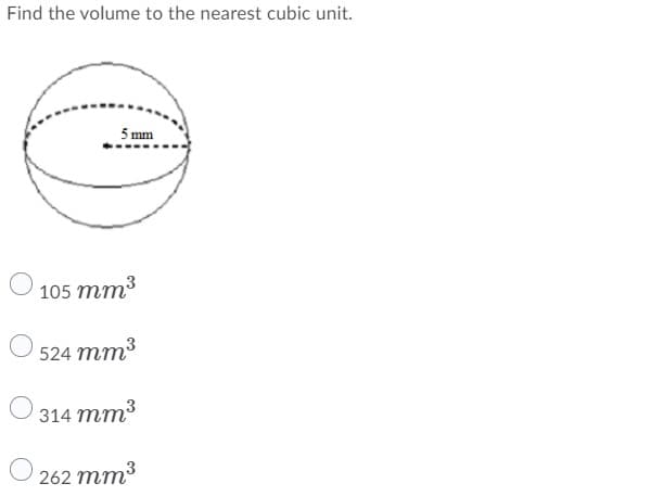 Find the volume to the nearest cubic unit.
5 mm
105 mm3
524 mm3
314 mm?
262 mm3
