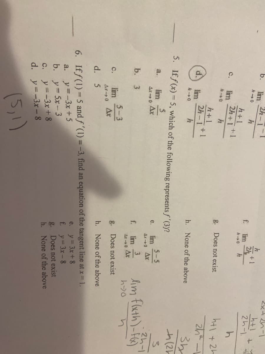 5. If f(x) = 5, which of the following represents f '(3)?
5.
lim
Ar
a.
5-5
lim
Ar
Ar 0
е.
Ar 0
b. 3
3.
lim
Ar
line
f.
Ar0
5-3
lim
C.
Ar 0 Ar
g. Does not exist
d.
h. None of the above
