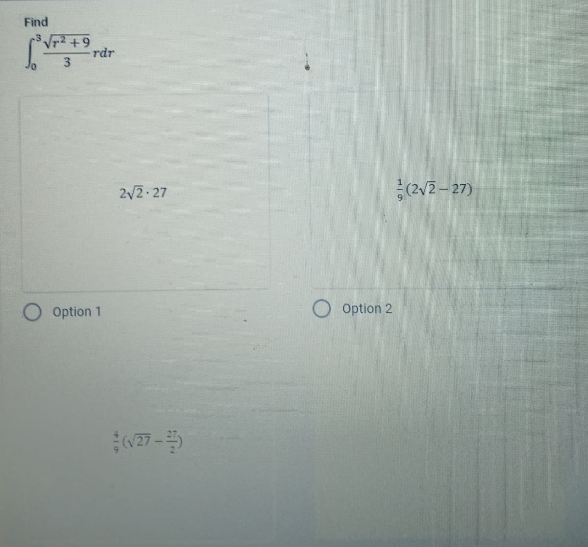 Find
3√√√²+9
3
rdr
Option 1
2√2-27
(√27-3)
Option 2
(2√2-27)