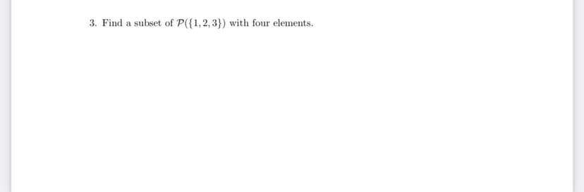 3. Find a subset of P({1,2,3}) with four elements.