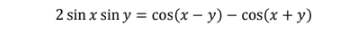 2 sin x sin y = cos(x – y) – cos(x + y)
