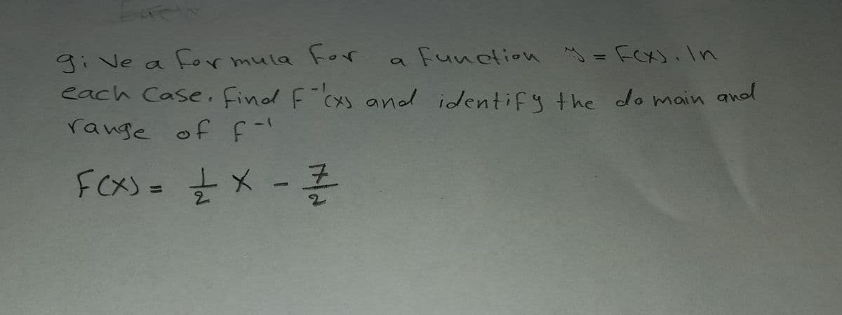 gi Ve
each Case. find Fcxs and identify the domain and
range of
for mula For
a function y = FCX) .in
a
%3D
FCX)= X
-큰
%3D
2.
