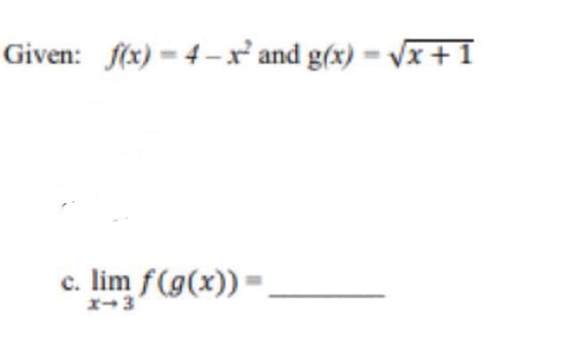 Given: f(x) = 4 – r and g(x) = Vx+1
c. lim f(g(x))
X-3
