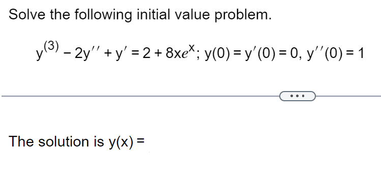 Solve the following initial value problem.
y (3)
- 2y'' + y' = 2 + 8xe*; y(0) = y'(0) = 0, y''(0) = 1
The solution is y(x) =