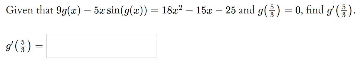 Given that 9g(x) – 5x sin(g(x)) = 18x? – 15x – 25 and g() = 0, find g' ().
= (용),B
